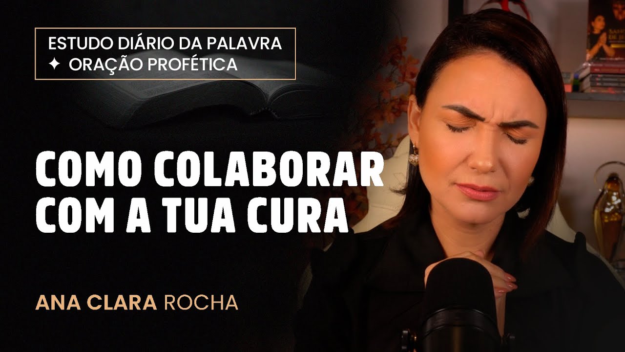 ORAÇÃO PROFÉTICA - COMO COLABORAR COM A TUA CURA / Ana Clara Rocha