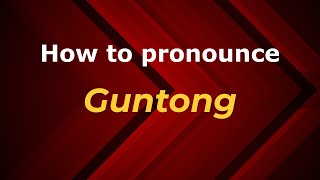 How to pronounce Guntong