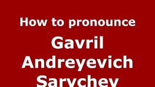 How to pronounce Gavril Andreyevich Sarychev