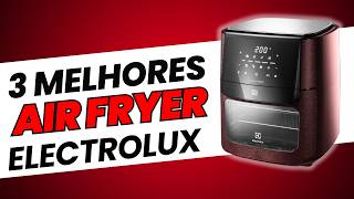 As 3 Melhores Air Fryers Electrolux de 2024: Qual Vale a Pena?