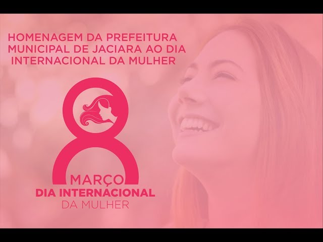 HOMENAGEM DA PREFEITURA MUNICIPAL DE JACIARA AO DIA INTERNACIONAL DA MULHER