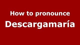 How to pronounce Descargamaría