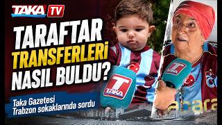 Taka Gazetesi Trabzon sokaklarında sordu: Taraftar transferleri nasıl 