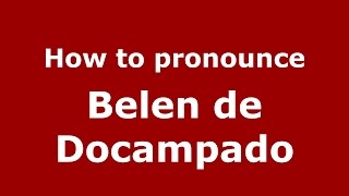 How to pronounce Belen De Docampado