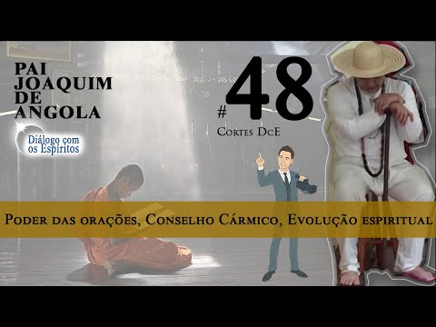 Cortes DcE 48 *   Poder das orações, Conselho Cármico, evolução espiritual *