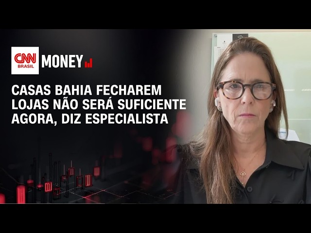 Casas Bahia fecharem lojas não será suficiente agora, diz especialista | ABERTURA DE MERCADO