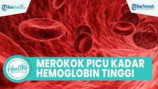 Hati-hati! Kebiasaan Merokok Dapat Memicu Kadar Hemoglobin Tinggi, Kenali Gejala dan Atasinya