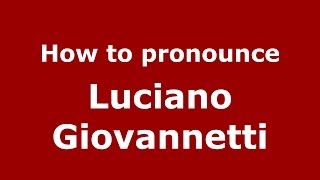 How to pronounce Luciano Giovannetti