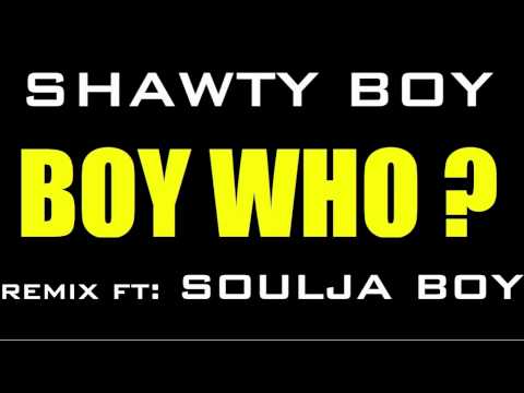 Shawty Boy Ft: Soulja Boy - BOY WHO ? (REMIX)