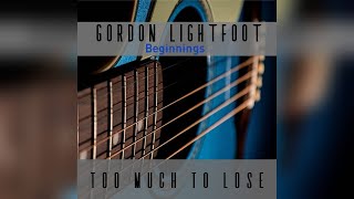 Too Much To Lose Gordon Lightfoot Beginnings