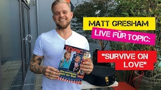 Matt Gresham exklusiv für TOPIC – "Survive on Love"