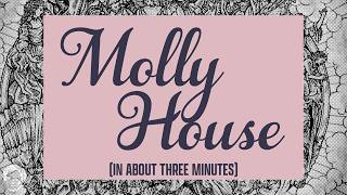 Molly House in about 3 minutes