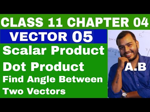 Class 11 Chapter 4 : VECTOR 05 :SCALAR PRODUCT OF VECTORS|| DOT PRODUCT OF VECTORS || Video