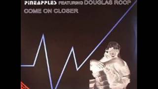 PINEAPPLES  feat. DOUGLAS ROOP  -   Come On Closer