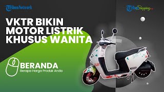 VKTR Gencar Bikin Inovasi Produk Motor Listrik Khusus Wanita, Ini Alasannya