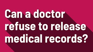 Can a doctor refuse to release medical records?