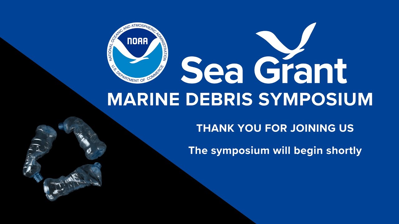 Sea Grant Marine Debris Symposium (Part 1, Session 1)