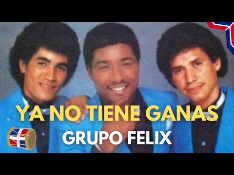 GRUPO FELIX - YA NO TIENE GANAS
