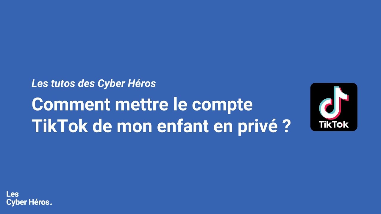 [Les tutos des Cyber Héros] - TikTok : Comment mettre le compte de mon enfant en privé ?