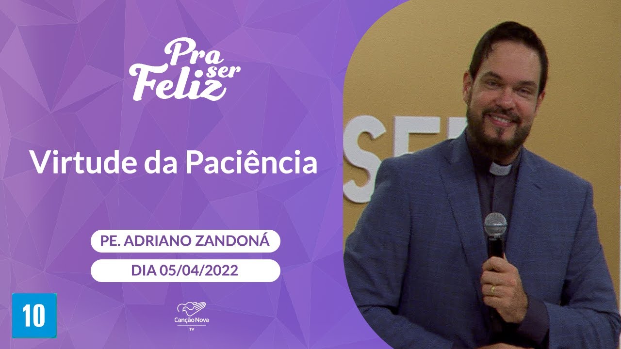 Virtude da paciência - Pra ser Feliz - Padre Adriano Zandoná (05/04/2022)