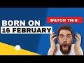 Born on 16 February | Uncover the secrets behind your birthday | Happy Birthday