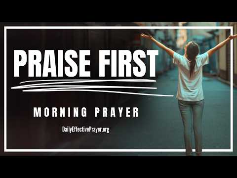 Before You Take One Step Today, Stop and Praise God | Blessed Morning Prayer To Start The Day Right