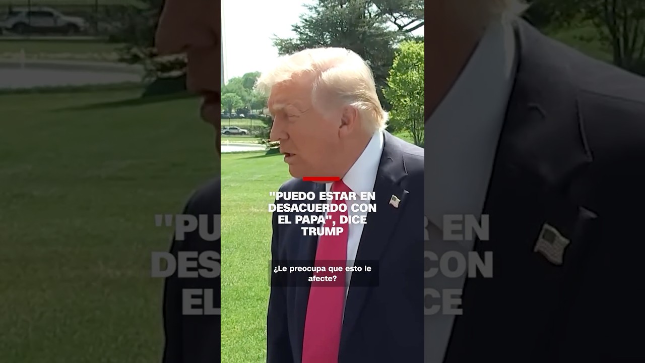 El papa tiene que entender que este es el mundo real”, dice Trump