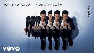 Matthew Koma - Hard To Love (RAC Mix)[Audio]