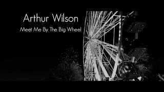 Meet me by the Big Wheel - Arthur Wilson