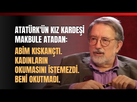 Atatürk'ün Kız Kardeşi Makbule Atadan: Abim Kıskançtı. Kadınların Okumasını İstemezdi, Beni Okutmadı