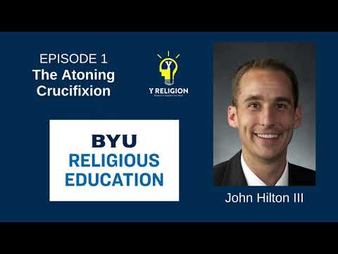 Y Religion Episode 1 – The Atoning Crucifixion (John Hilton III)