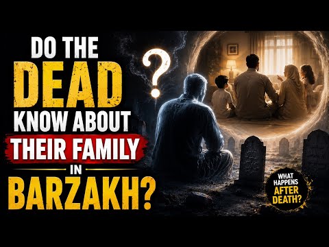 Do The Dead Know About Their Family in Barzakh?