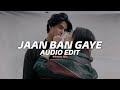 Jaan Ban Gaye Edit Audio