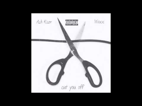 Ash Riser ft  Waxx   Cut You Off