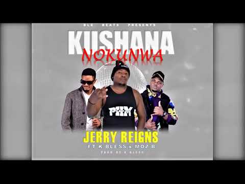Jerry Reigns Ft Moz B & K Bless - Kushana Nokunwa (Prod by K Bless)