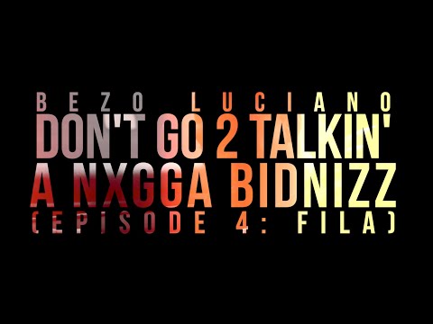 Bezo Luciano presents Don't Go 2 Talkn A Nxgga Bidnizz ep. 4: F.I.L.A. [VLOG]