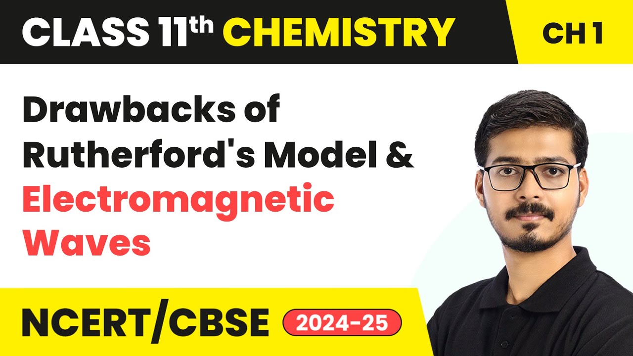 Drawbacks of Rutherford’s Model, Electromagnetic Waves | Class 11 Chemistry Chapter 2 | CBSE 2024-25
