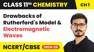 Drawbacks of Rutherford’s Model, Electromagnetic Waves | Class 11 Chemistry Chapter 2 | CBSE 2024-25