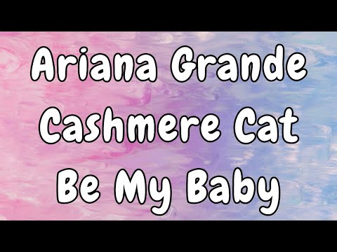 Ariana Grande - Be My Baby (Lyrics) ft. Cashmere Cat