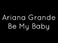 Ariana Grande ft. Cashmere Cat - Be My Baby Lyrics