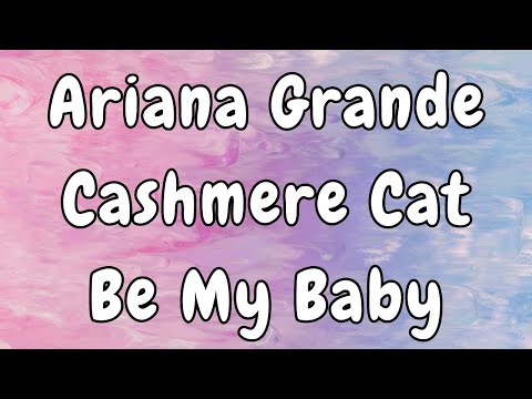 Ariana Grande ft. Cashmere Cat - Be My Baby Lyrics