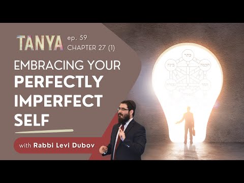 Tanya Ch. 27 (1): Embracing your Perfectly Imperfect Self