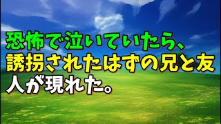 【スカッとひろゆき】恐怖で泣いていたら、誘拐されたはずの兄と友人が現れた。