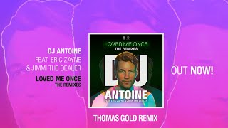 DJ Antoine Ft. Eric Zayne &amp; Jimmi The Dealer - Loved Me Once (Thomas Gold Remix)