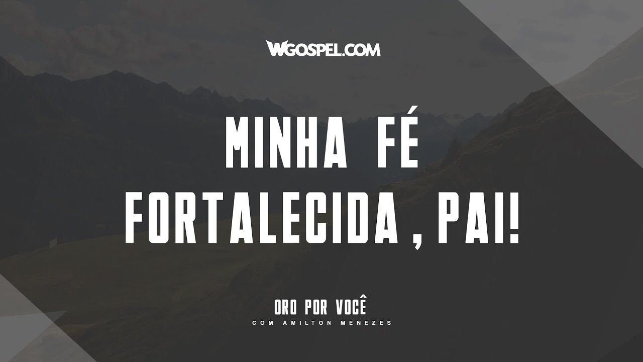 [Oração do Dia] Minha fé fortalecida, Pai!