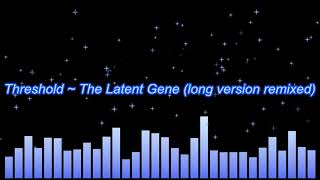 Threshold ~ The Latent Gene (long version remixed)