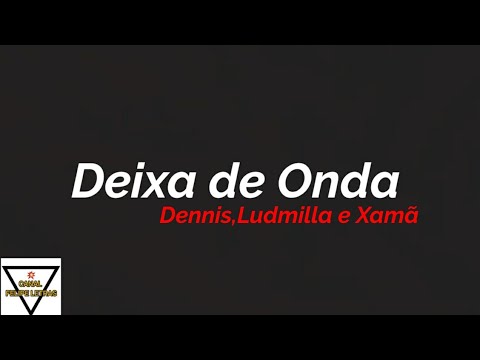 Deixa de Onda - Dennis, Ludmilla e Xamã - Felipe Letras | (LETRA COMPLETA)