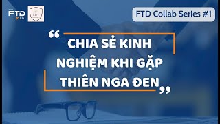 FTD Collab #1: Chia sẻ kinh nghiệm khi gặp thiên nga đen