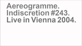 Aereogramme - Indiscretion #243 (Live in Vienna)