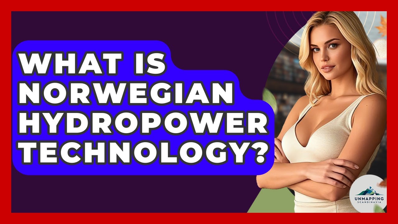 What Is Norwegian Hydropower Technology? - Unmapping Scandinavia